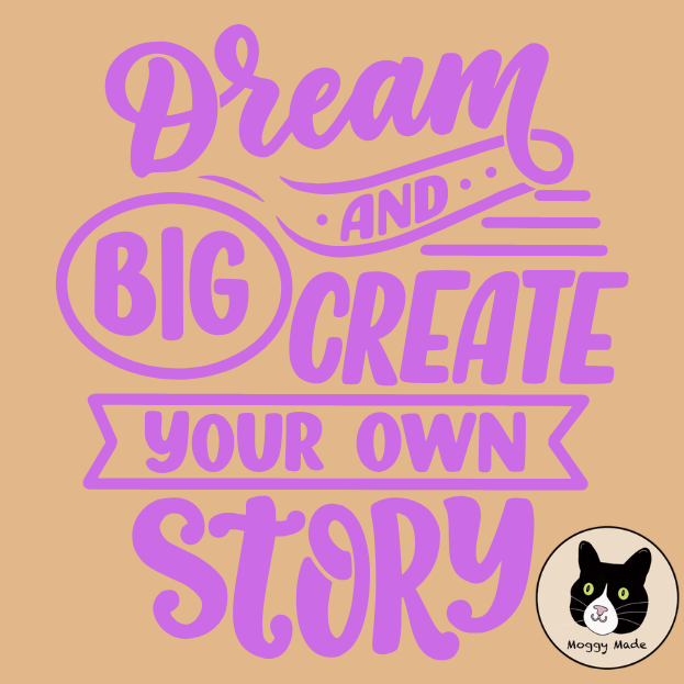 image about dream big and create your own story by moggy made